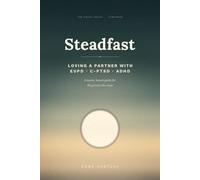 Steadfast: Loving and Supporting a Partner with EUPD, Complex PTSD, or ADHD - A Warm, Honest Guide for the Person Who Stays (Steady.)