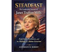 Steadfast: The Leadership Journey of Janet Trafton Mills: Experience, Resilience, and the Making of a Maine Governor