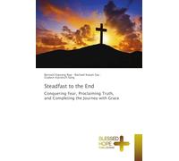 Steadfast to the End: Conquering Fear, Proclaiming Truth, and Completing the Journey with Grace