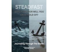 Steadfast Which Anchor Will You Grab Hold Of? Journaling through the Storm: 30 Day Devotional