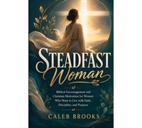Steadfast Woman: Biblical Encouragement and Christian Motivation for Women Who Want to Live with Faith, Discipline, and Purpose