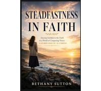 STEADFASTNESS IN FAITH: Staying faithful to the truth in a world of competing voices: A Six-Week Study of 1 & 2 Timothy