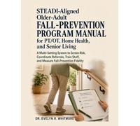 STEADI-Aligned Older-Adult Fall-Prevention Program Manual: for PT/OT, Home Health, and Senior Living: A Multi-Setting System to Screen Risk, ... Staff, and Measure Fall-Prevention Fidelity