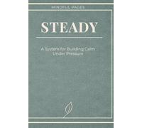 STEADY: A System for Building Calm Under Pressure
