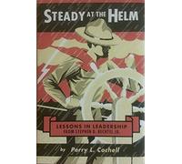 Steady At the Helm - Lessons in Leadership from Stephen D. Bechtel Jr.