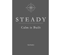 STEADY: Calm is Built (The STEADY Series: Emotional Discipline in Everyday Life)