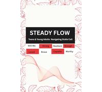 Steady Flow: Patient Engagement Resource for Teens and Young Adults Navigating Sickle Cell/ Advocate for Yourself/Get Support/Health & Wellness/Brain Fog/Coping Skills