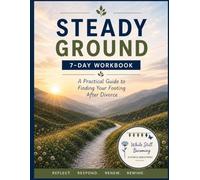 Steady Ground: A 7 Day Workbook Guide: Finding Your Footing After Divorce