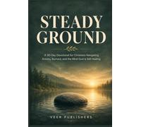 STEADY GROUND: A 90-Day Devotional for Christians Navigating Anxiety, Burnout, and the Mind God Is Still Healing