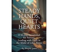 Steady Hands, Quiet Hearts: A 33-Day Devotional for Parents Leading with Faith in the Midst of Life’s Noise (Christian Leadership Devotionals)