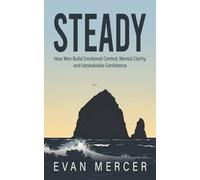 Steady: How Men Build Emotional Control, Clarity, and Confidence (Steady Principles)