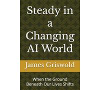 Steady in a Changing AI World: When the Ground Beneath Our Lives Shifts