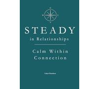 STEADY in Relationships: Calm Within Connection (The STEADY Series: Emotional Discipline in Everyday Life)