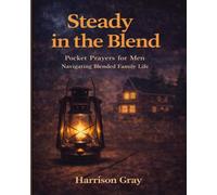 Steady in the Blend: Pocket Prayers for Men Navigating Blended Family Life