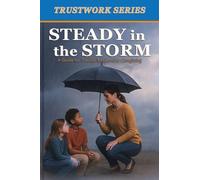 Steady in the Storm: a Guide for Trauma-Responsive Caregiving (Trustworks)