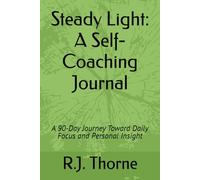 Steady Light: A Self-Coaching Journal: A 90-Day Journey Toward Daily Focus and Personal Insight