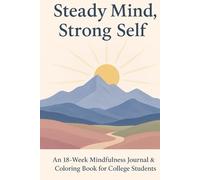 Steady Mind, Strong Self: An 18-Week Mindfulness Journal & Coloring Book for College Students