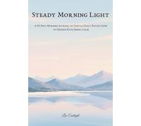 Steady Morning Light: A 90-Day Morning Journal of Gentle Daily Reflections to Deepen Your Inner Calm