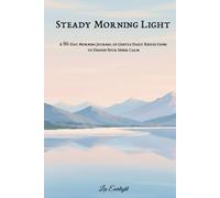Steady Morning Light: A 90-Day Morning Journal of Gentle Daily Reflections to Deepen Your Inner Calm