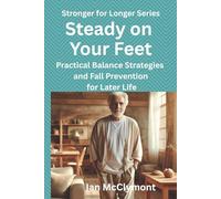 Steady on Your Feet: Practical Balance Strategies and Fall Prevention for Later Life (The Stronger for Longer Series)