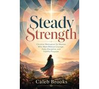 Steady Strength: Christian Motivation for Women Who Want Biblical Courage, Daily Discipline, and Faithful Purpose