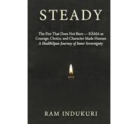 STEADY: The Fire That Does Not Burn - RĀMA as Courage, Choice, and Character Made Human A HealthSpan Journey of Inner Sovereignty (BRILLIANCE)