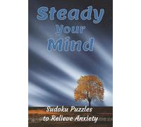 Steady Your Mind - Sudoku Puzzles to Relieve Anxiety: Sudoku Puzzles for Anxiety Relief | Find Peace of Mind with These Relaxing and Engaging Sudoku ... 110 Pages | 50+ Puzzles | Solutions Included