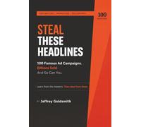 Steal These Headlines: 100 Famous Ad Campaigns. Billions Sold. And So Can You.