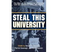 Steal This University: The Rise of the Corporate University and the Academic Labor Movement