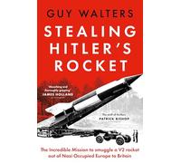 Stealing Hitler's Rocket: The Incredible Mission to Smuggle a V-2 Rocket Out of Nazi-Occupied Europe to Britain
