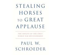 Stealing Horses to Great Applause: The Origins of the First World War Reconsidered