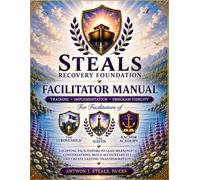 Steals Recovery Foundation Facilitator Manual: Official Training & Implementation Guide For The Stronghold, The Haven, and Anchor Academy