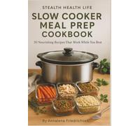 Stealth Health Life Slow Cooker Meal Prep Cookbook: 30 Nourishing Recipes That Work While You Rest (stealth health cookbook)