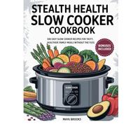 Stealth Health Slow Cooker Cookbook: 100 easy slow cooker recipes for tasty, healthier family meals without fuss