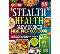 Stealth Health Slow Cooker Meal Prep Cookbook: Flavor-Packed, Time-Saving Toss-and-Walk-Away Crockpot Recipes for Balanced Nutrition, Healthier Living, and Nutrient-Rich, Satisfying Meals That....