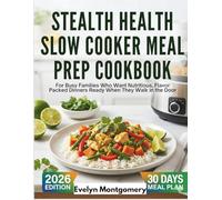 Stealth Health Slow Cooker Meal Prep Cookbook: For Busy Families Who Want Nutritious, Flavor Packed Dinners Ready When They Walk in the Door