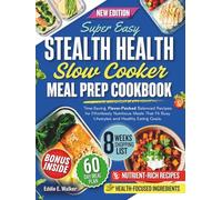 Stealth Health Slow Cooker Meal Prep Cookbook: Time-Saving, Flavor-Packed Balanced Recipes for Effortlessly Nutritious Meals That Fit Busy Lifestyles and Healthy Eating Goals.