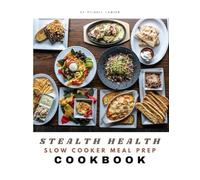 STEALTH HEALTH SLOW COOKER MEAL PREP COOKBOOK: Time-Saving Healthy Slow Cooker and Meal Prep