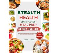 Stealth Health Slow Cooker Meal Prep Cookbook: Wholesome, Hidden-Veggie Slow Cooker Recipes for Simple Meal Prep and Lasting Wellness