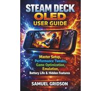 Steam Deck OLED User Guide: Master Setup, Performance Tweaks, Game Optimization, Emulation, Battery Life & Hidden Features (Next-Gen Gaming Mastery)