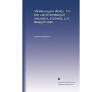 Steam-engine design. For the use of mechanical engineers, students, and draughtsmen.