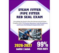 STEAM FITTER/PIPE FITTER RED SEAL EXAM: Everything You Need to Pass the Interprovincial Exam - Complete with 770 Practice Questions, Code Breakdowns, and Proven Test Taking Strategies2026/2027
