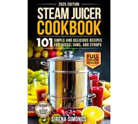 Steam Juicer Cookbook: 101 Simple and Delicious Recipes for Juices, Jams, and Syrups