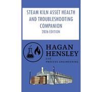 STEAM KILN ASSET HEALTH AND TROUBLESHOOTING COMPANION - 2026 EDITION: Field-Ready Procedures, Diagnostics, and Asset-Health Strategies for Modern Lumber Drying Systems