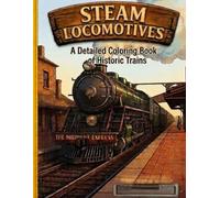 Steam Locomotives: A Detailed Coloring Book of Historic Trains