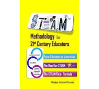 STEAM Methodology for 21st Century Educators: Strategic Integration, Fostering Student Assimilation and Scaffolding Innovation