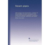 Steam pipes: Their design and construction a treatise of the principles of steam conveyance and means and materials employed in practice, to secure economy, efficiency, and safety.