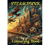 STEAM PUNK COLOURING BOOK: Industrial Dreams and Skyward Schemes: A Steampunk Adventure in Colouring