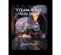 Steam, Rails, and Iron: A History of Global Industrialization During the 19th Century (Academic Studies in Global History)
