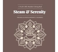 Steam & Serenity - A Tea & Coffee Mandala Coloring Book: FOR RELAXATION & MINDFUL COLORING